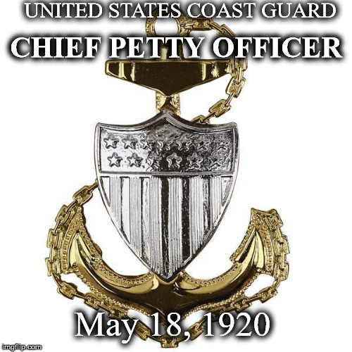 UNITED STATES COAST GUARD; CHIEF PETTY OFFICER; May 18, 1920 | image tagged in uscgcpo | made w/ Imgflip meme maker