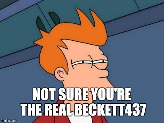 Futurama Fry Meme | NOT SURE YOU'RE THE REAL BECKETT437 | image tagged in memes,futurama fry | made w/ Imgflip meme maker