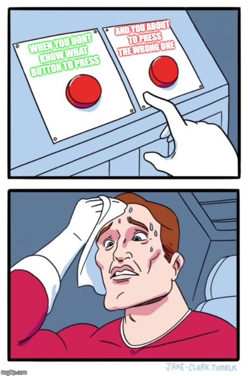 Two Buttons Meme | AND YOU ABOUT TO PRESS THE WRONG ONE; WHEN YOU DONT KNOW WHAT BUTTON TO PRESS | image tagged in memes,two buttons | made w/ Imgflip meme maker