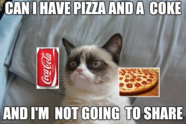 Grumpy Cat Bed Meme | CAN I HAVE PIZZA AND A  COKE; AND I'M  NOT GOING  TO SHARE | image tagged in memes,grumpy cat bed,grumpy cat | made w/ Imgflip meme maker