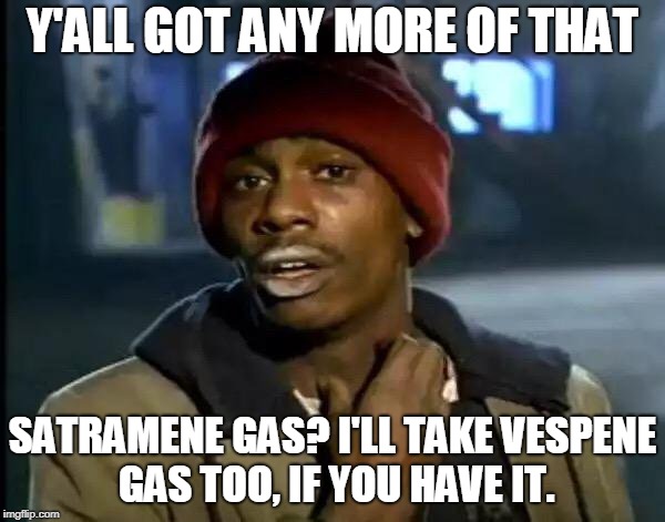 Y'all Got Any More Of That Meme | Y'ALL GOT ANY MORE OF THAT; SATRAMENE GAS? I'LL TAKE VESPENE GAS TOO, IF YOU HAVE IT. | image tagged in memes,y'all got any more of that | made w/ Imgflip meme maker