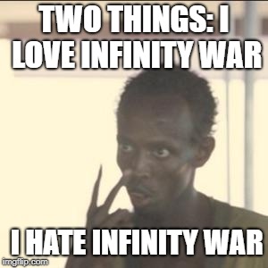 Look At Me Meme | TWO THINGS: I LOVE INFINITY WAR; I HATE INFINITY WAR | image tagged in memes,look at me | made w/ Imgflip meme maker
