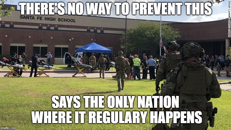 THERE'S NO WAY TO PREVENT THIS; SAYS THE ONLY NATION WHERE IT REGULARY HAPPENS | image tagged in sabta fe | made w/ Imgflip meme maker
