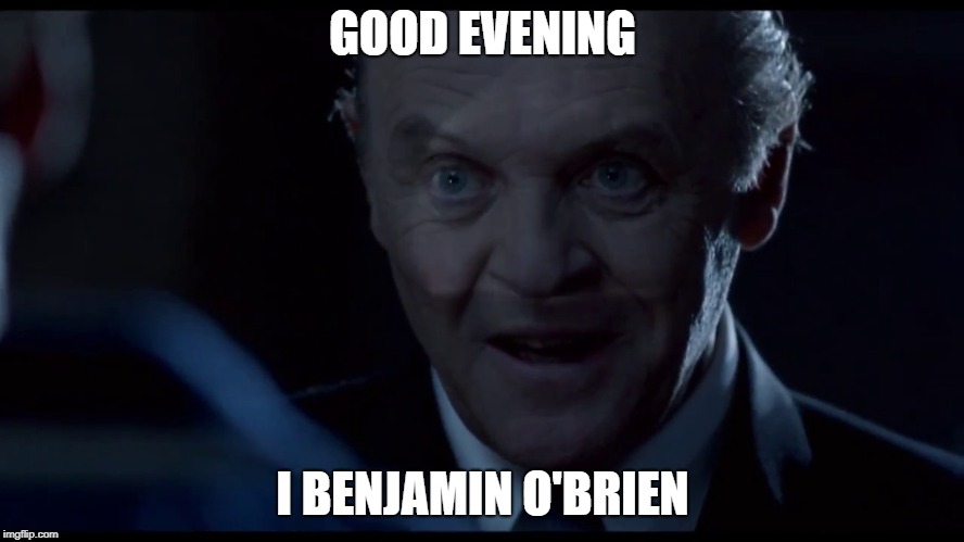 Hannibal | GOOD EVENING; I BENJAMIN O'BRIEN | image tagged in hannibal lecter,cannibal,horror movie | made w/ Imgflip meme maker