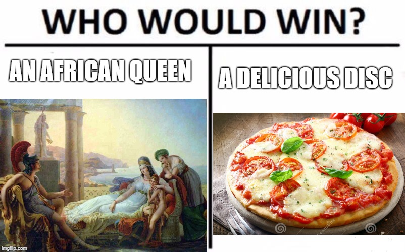 AN AFRICAN QUEEN; A DELICIOUS DISC | made w/ Imgflip meme maker