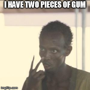 Look At Me Meme | I HAVE TWO PIECES OF GUM | image tagged in memes,look at me | made w/ Imgflip meme maker