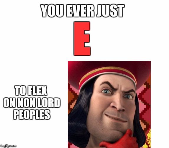 Shrek Flexing | YOU EVER JUST; E; TO FLEX ON NON LORD PEOPLES | image tagged in shrek flexing | made w/ Imgflip meme maker