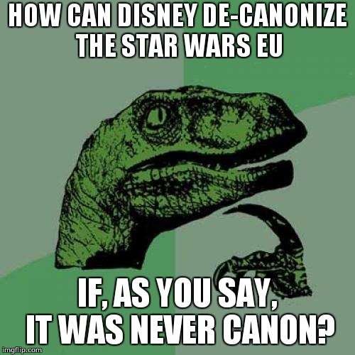 Philosoraptor Meme | HOW CAN DISNEY DE-CANONIZE THE STAR WARS EU; IF, AS YOU SAY, IT WAS NEVER CANON? | image tagged in memes,philosoraptor | made w/ Imgflip meme maker