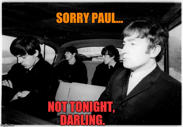 SORRY PAUL... NOT TONIGHT, DARLING. | image tagged in john lennon,paul mccartney,beatles,argument,sexy time,sulki | made w/ Imgflip meme maker