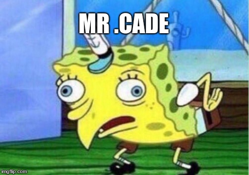 Mocking Spongebob | MR .CADE | image tagged in memes,mocking spongebob | made w/ Imgflip meme maker