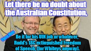 Let there be no doubt about the Australian Constitution, Yarra Man; Be it for his UIN job or whatever, Rudd's 18C extinguished Freedom of Speech, (for Whiteys anyway). | image tagged in oz freedom of speech | made w/ Imgflip meme maker