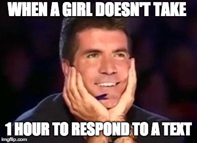 In love simon | WHEN A GIRL DOESN'T TAKE; 1 HOUR TO RESPOND TO A TEXT | image tagged in in love simon | made w/ Imgflip meme maker