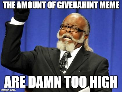Too Damn High Meme | THE AMOUNT OF GIVEUAHINT MEME ARE DAMN TOO HIGH | image tagged in memes,too damn high | made w/ Imgflip meme maker