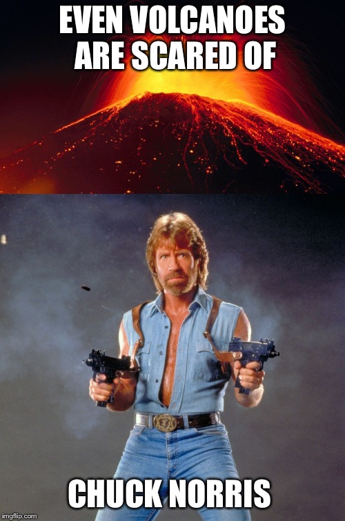 EVEN VOLCANOES ARE SCARED OF; CHUCK NORRIS | image tagged in volcano,chuck norris guns,hawaii | made w/ Imgflip meme maker