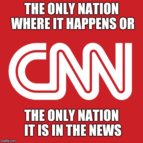 Cunty | THE ONLY NATION WHERE IT HAPPENS OR THE ONLY NATION IT IS IN THE NEWS | image tagged in cunty | made w/ Imgflip meme maker