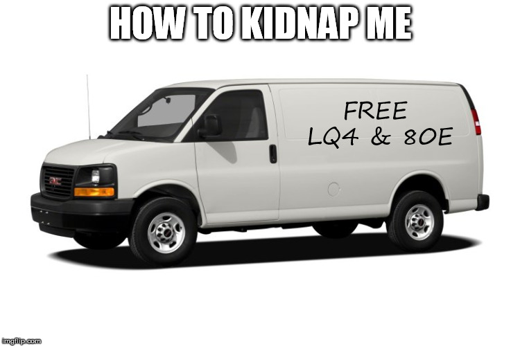How to kidnap me | HOW TO KIDNAP ME; FREE


 LQ4 & 80E | image tagged in van | made w/ Imgflip meme maker
