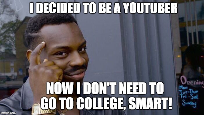 Roll Safe Think About It Meme | I DECIDED TO BE A YOUTUBER; NOW I DON'T NEED TO GO TO COLLEGE, SMART! | image tagged in memes,roll safe think about it | made w/ Imgflip meme maker
