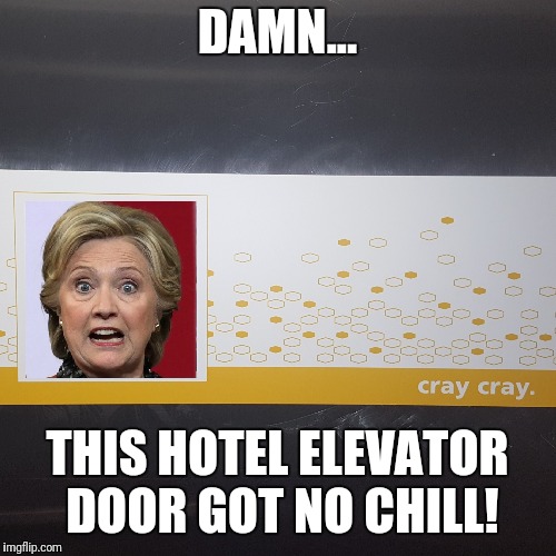 Cray Cray elevator door | DAMN... THIS HOTEL ELEVATOR DOOR GOT NO CHILL! | image tagged in hillary,cray cray,elevator door | made w/ Imgflip meme maker
