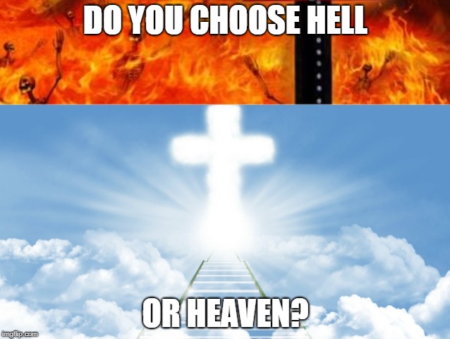 DO YOU CHOOSE HELL; OR HEAVEN? | image tagged in heaven hell salvation jesus | made w/ Imgflip meme maker