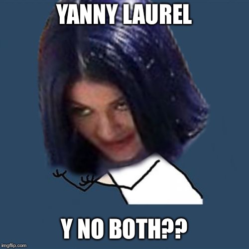 Kylie Y U No | YANNY LAUREL Y NO BOTH?? | image tagged in kylie y u no | made w/ Imgflip meme maker