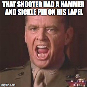 THAT SHOOTER HAD A HAMMER AND SICKLE PIN ON HIS LAPEL | made w/ Imgflip meme maker
