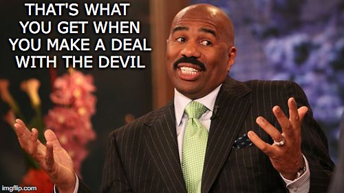 THAT'S WHAT YOU GET WHEN YOU MAKE A DEAL WITH THE DEVIL | made w/ Imgflip meme maker