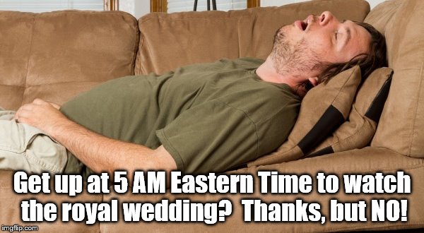 No wake up call | Get up at 5 AM Eastern Time to watch the royal wedding?  Thanks, but NO! | image tagged in sleeping | made w/ Imgflip meme maker