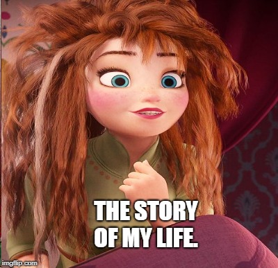 THE STORY OF MY LIFE. | made w/ Imgflip meme maker