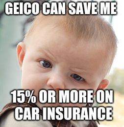 Skeptical Baby | GEICO CAN SAVE ME; 15% OR MORE ON CAR INSURANCE | image tagged in memes,skeptical baby | made w/ Imgflip meme maker