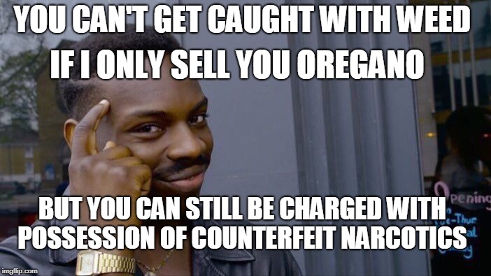Roll Safe Think About It Meme | YOU CAN'T GET CAUGHT WITH WEED BUT YOU CAN STILL BE CHARGED WITH POSSESSION OF COUNTERFEIT NARCOTICS IF I ONLY SELL YOU OREGANO | image tagged in memes,roll safe think about it | made w/ Imgflip meme maker