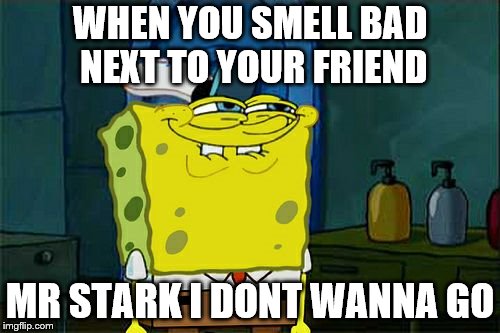 Don't You Squidward | WHEN YOU SMELL BAD NEXT TO YOUR FRIEND; MR STARK I DONT WANNA GO | image tagged in memes,dont you squidward | made w/ Imgflip meme maker
