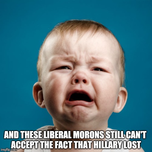 Liberal crybabies | AND THESE LIBERAL MORONS STILL CAN'T ACCEPT THE FACT THAT HILLARY LOST | image tagged in liberal morons,hillary,loser | made w/ Imgflip meme maker