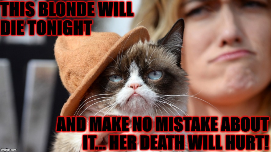 THIS BLONDE WILL DIE TONIGHT; AND MAKE NO MISTAKE ABOUT IT... HER DEATH WILL HURT! | image tagged in dead blonde | made w/ Imgflip meme maker