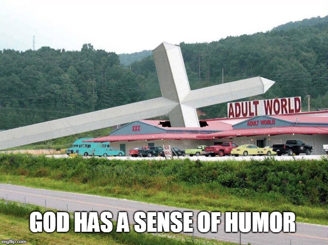 The one near my town just gets robbed all the time. | GOD HAS A SENSE OF HUMOR | image tagged in god,sense of humor,highway,cross,adult store,memes | made w/ Imgflip meme maker