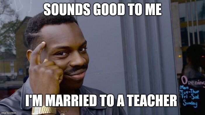 Roll Safe Think About It Meme | SOUNDS GOOD TO ME I'M MARRIED TO A TEACHER | image tagged in memes,roll safe think about it | made w/ Imgflip meme maker