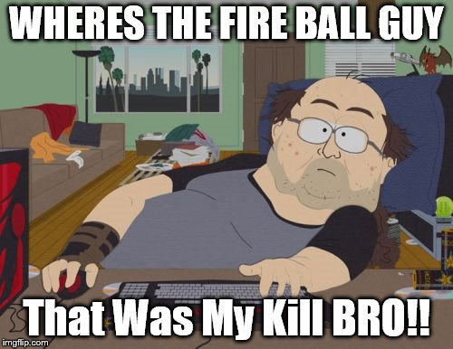 RPG Fan Meme | WHERES THE FIRE BALL GUY; That Was My Kill BRO!! | image tagged in memes,rpg fan | made w/ Imgflip meme maker