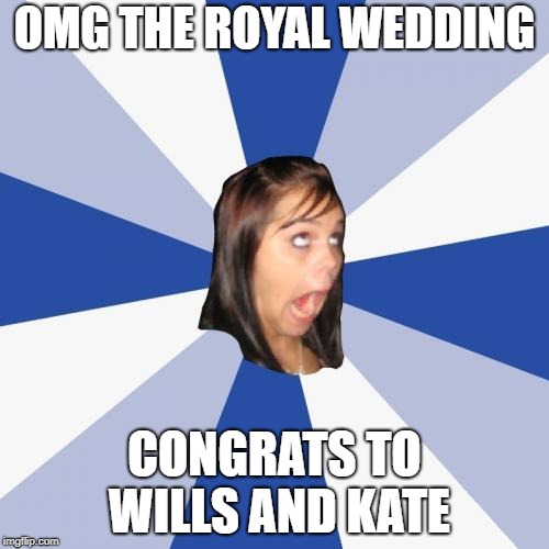 Maybe I'm a bit out of touch (or just don't give a stuff). | OMG THE ROYAL WEDDING; CONGRATS TO WILLS AND KATE | image tagged in royal wedding | made w/ Imgflip meme maker