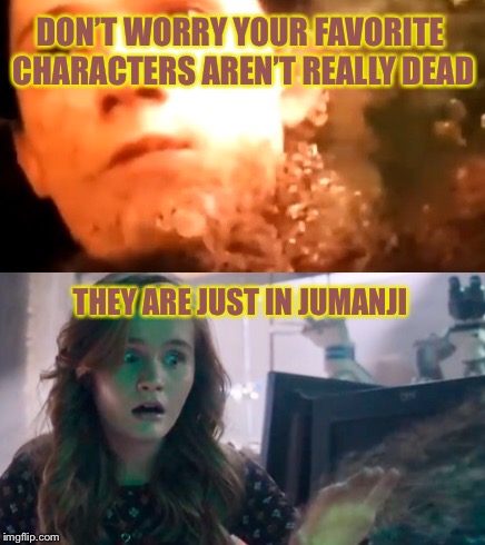 There is is always hope | DON’T WORRY YOUR FAVORITE CHARACTERS AREN’T REALLY DEAD; THEY ARE JUST IN JUMANJI | image tagged in avengers infinity war,infinity war,jumanji,spiderman,spider-man,death | made w/ Imgflip meme maker