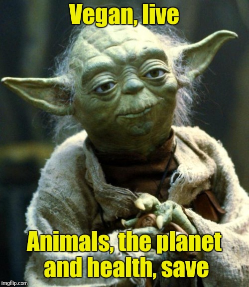 Star Wars Yoda | Vegan, live; Animals, the planet and health, save | image tagged in memes,star wars yoda | made w/ Imgflip meme maker