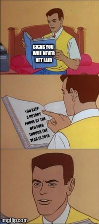 Peter parker reading a book  | SIGNS YOU WILL NEVER GET LAID; YOU KEEP A ROTARY PHONE BY THE BED EVEN THOUGH THE YEAR IS 2018 | image tagged in peter parker reading a book | made w/ Imgflip meme maker