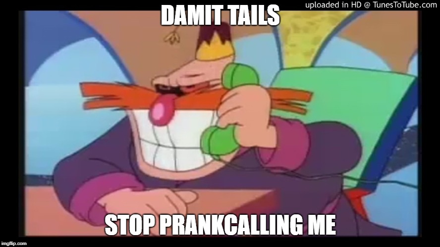 TRIGGERED EGGMAN GETS PRANKT | DAMIT TAILS; STOP PRANKCALLING ME | made w/ Imgflip meme maker