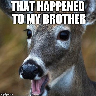 THAT HAPPENED TO MY BROTHER | made w/ Imgflip meme maker