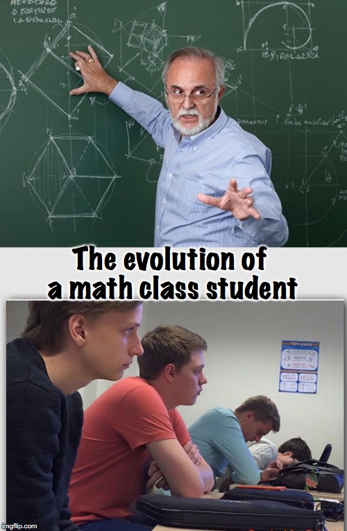 Evolution | The evolution of a math class student | image tagged in math teacher,evolution,education | made w/ Imgflip meme maker