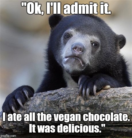Confession Bear | "Ok, I'll admit it. I ate all the vegan chocolate. It was delicious." | image tagged in memes,confession bear | made w/ Imgflip meme maker