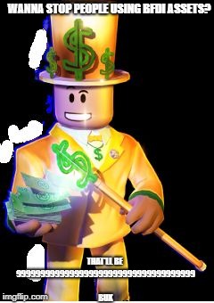Robux | WANNA STOP PEOPLE USING BFDI ASSETS? THAT'LL BE 9999999999999999999999999999999999999 BUX | image tagged in robux | made w/ Imgflip meme maker