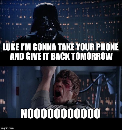 Star Wars No Meme | LUKE I'M GONNA TAKE YOUR PHONE AND GIVE IT BACK TOMORROW; NOOOOOOOOOOO | image tagged in memes,star wars no | made w/ Imgflip meme maker