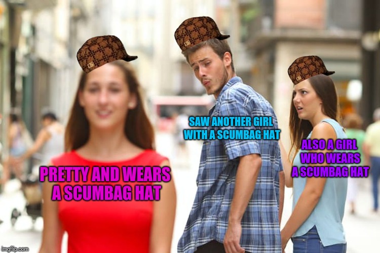 Distracted Boyfriend Meme | SAW ANOTHER GIRL WITH A SCUMBAG HAT; ALSO A GIRL WHO WEARS A SCUMBAG HAT; PRETTY AND WEARS A SCUMBAG HAT | image tagged in memes,distracted boyfriend,scumbag | made w/ Imgflip meme maker