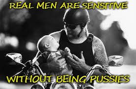 REAL MEN ARE SENSITIVE; WITHOUT BEING PUSSIES | image tagged in bandb | made w/ Imgflip meme maker