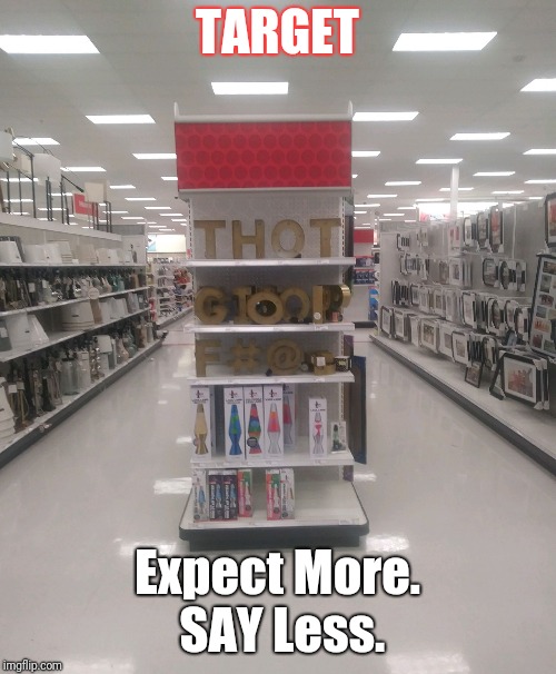 TARGET; Expect More. SAY Less. | image tagged in people of walmart,funny,thot | made w/ Imgflip meme maker