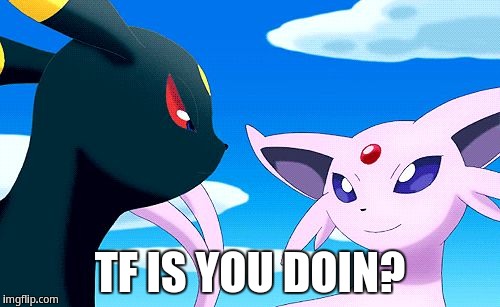 Tf is you doin? | TF IS YOU DOIN? | image tagged in umbreon and espeon | made w/ Imgflip meme maker